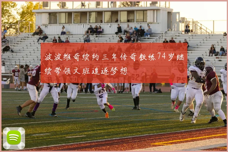 波波维奇续约三年传奇教练74岁继续带领文班追逐梦想