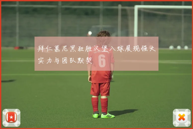 拜仁慕尼黑狂胜汉堡八球展现强大实力与团队默契