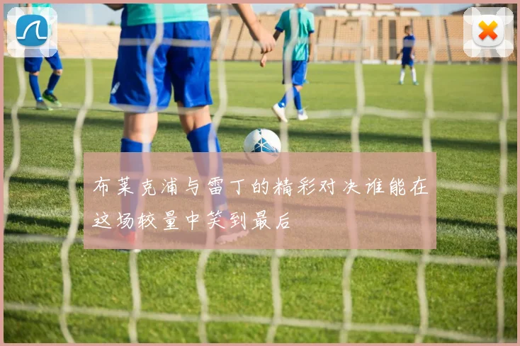 布莱克浦与雷丁的精彩对决谁能在这场较量中笑到最后